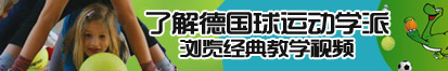 好尻视频了解德国球运动学派，浏览经典教学视频。